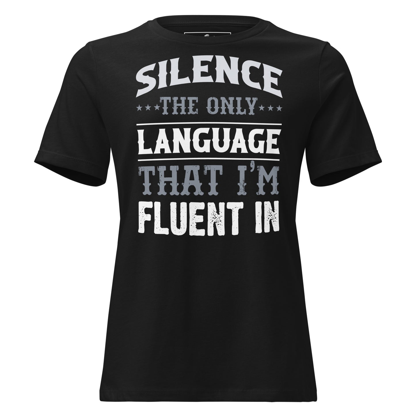 Silence The Only Language I'm Fluent In Black Motivational Women’s T-Shirt