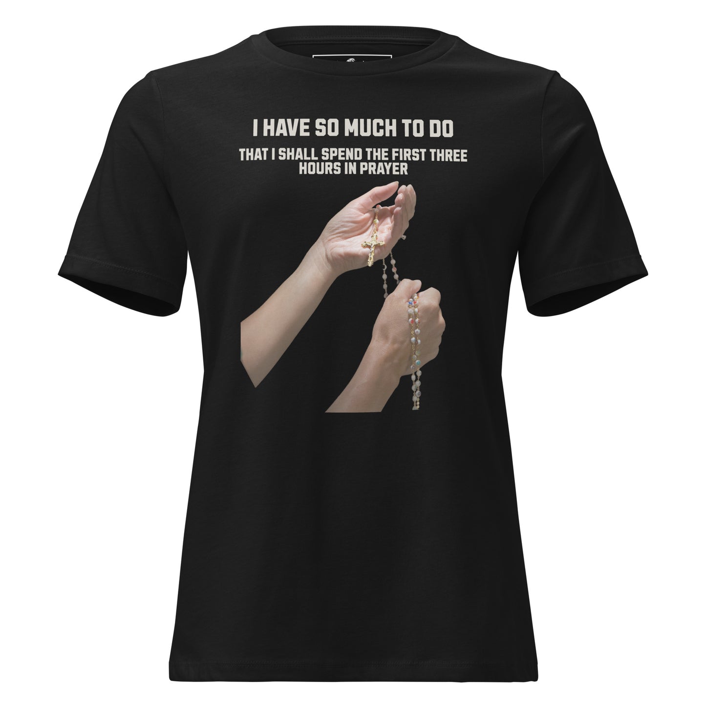 So Much to Do I Shall Spend the First Three Hours in Prayer Black Motivational Women’s T-Shirt