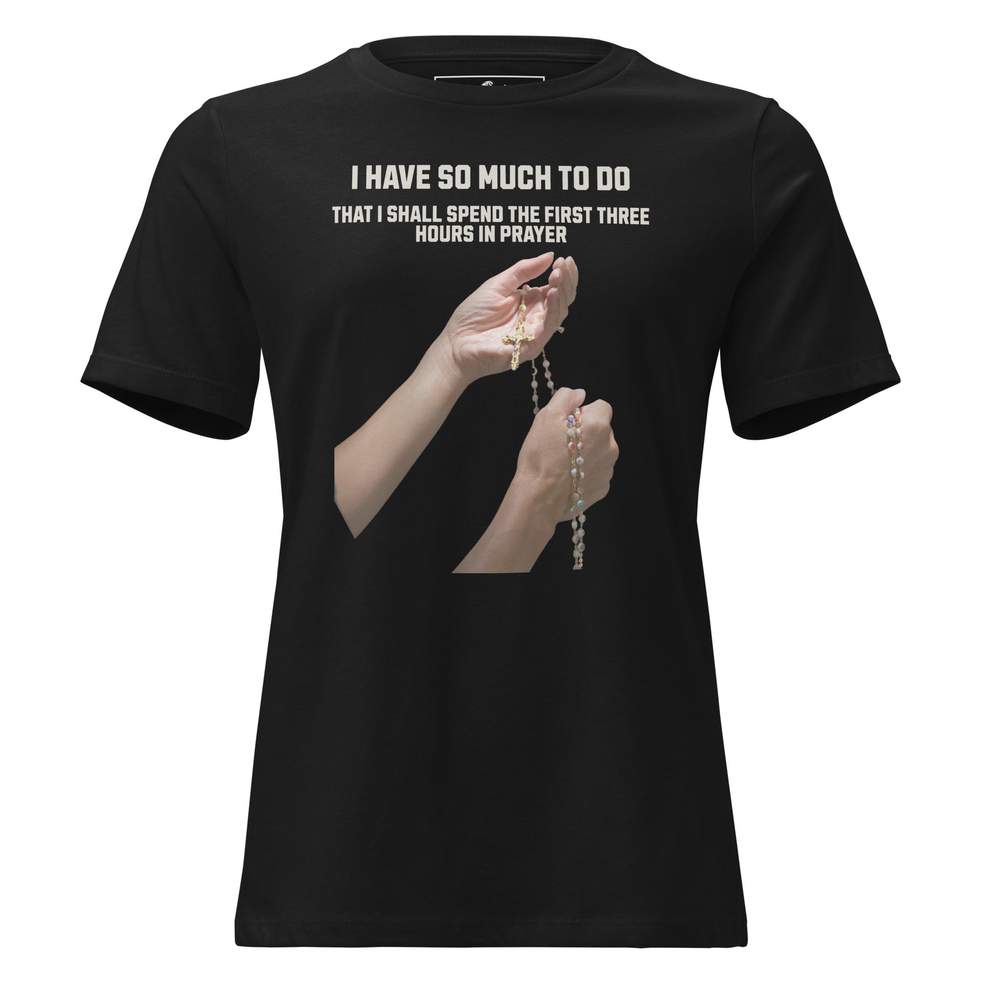So Much to Do I Shall Spend the First Three Hours in Prayer Black Motivational Women’s T-Shirt