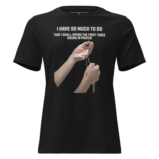 So Much to Do I Shall Spend the First Three Hours in Prayer Black Motivational Women’s T-Shirt