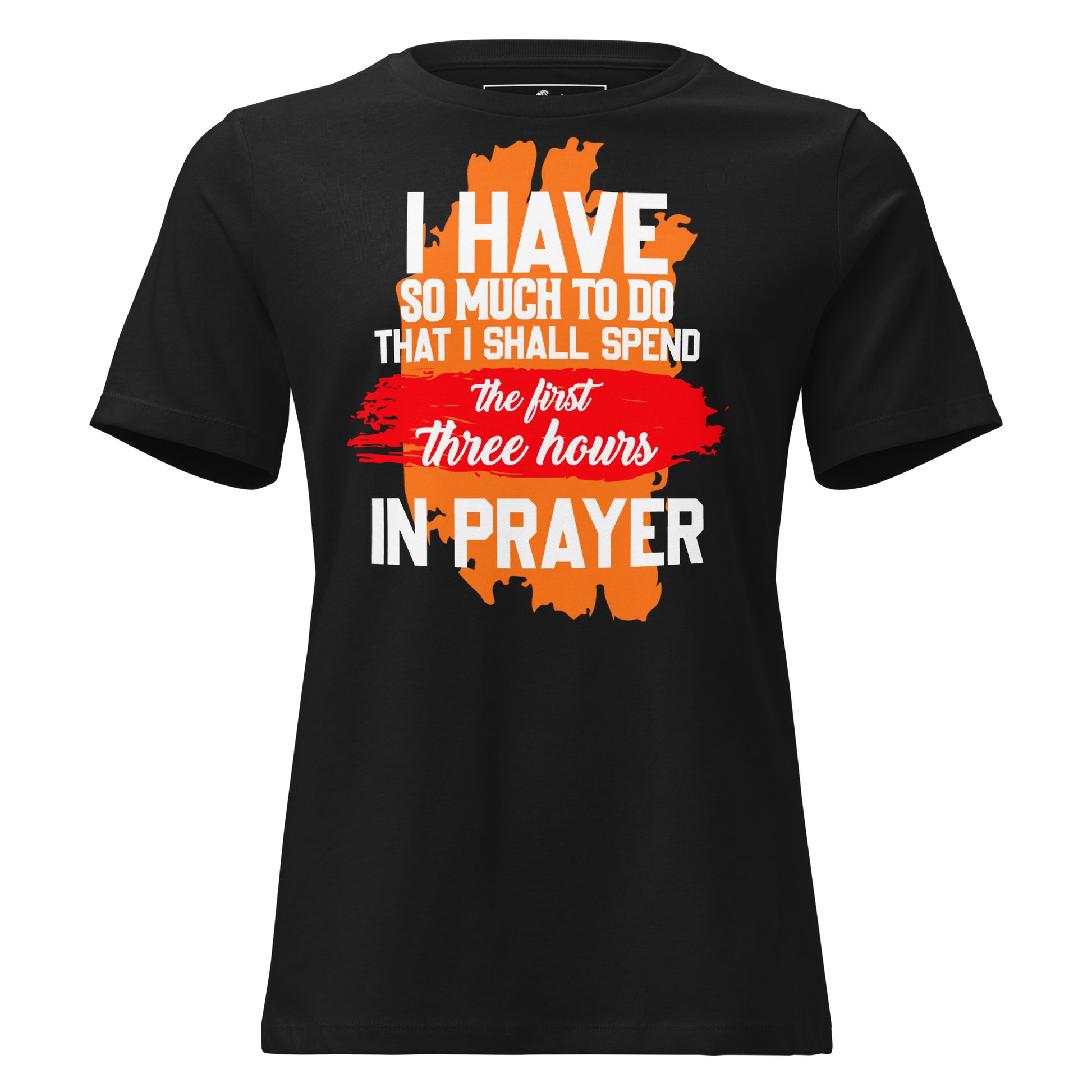 So Much to Do That I Shall Spend the First Three Hours in Prayer Black Motivational Women’s T-Shirt