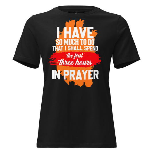 So Much to Do That I Shall Spend the First Three Hours in Prayer Black Motivational Women’s T-Shirt