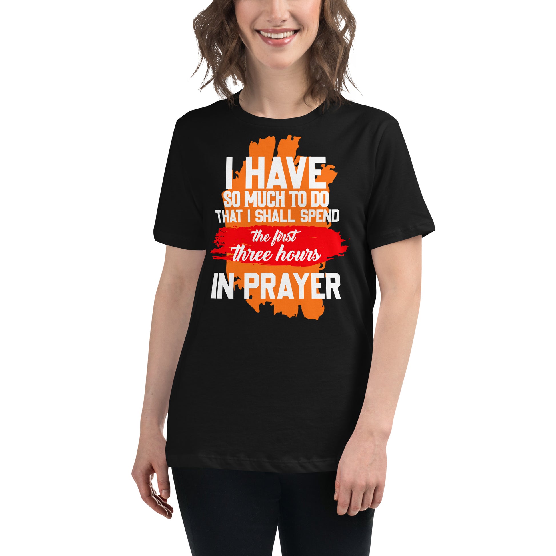 So Much to Do That I Shall Spend the First Three Hours in Prayer Black Motivational Women’s T-Shirt Lifestyle
