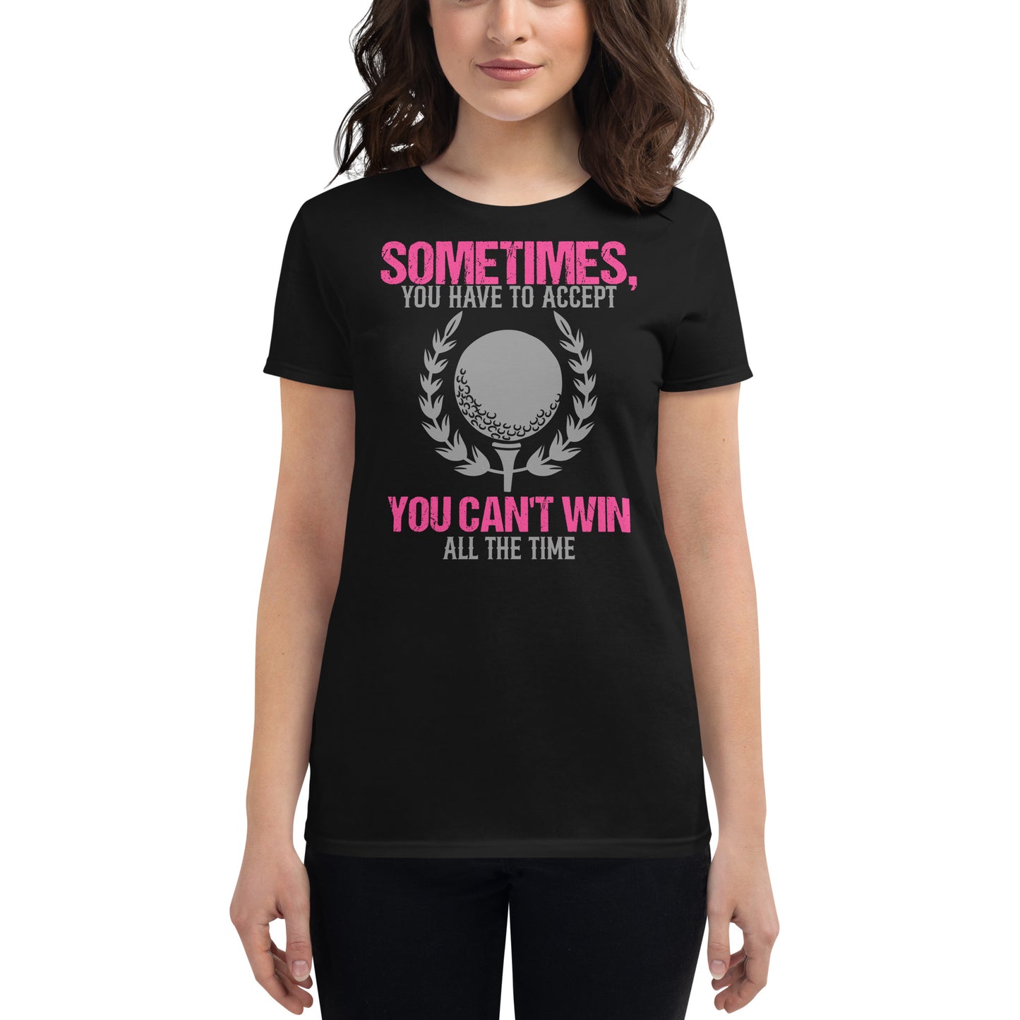 Sometimes You Can’t Win Golf Women’s Motivational Black T-Shirt