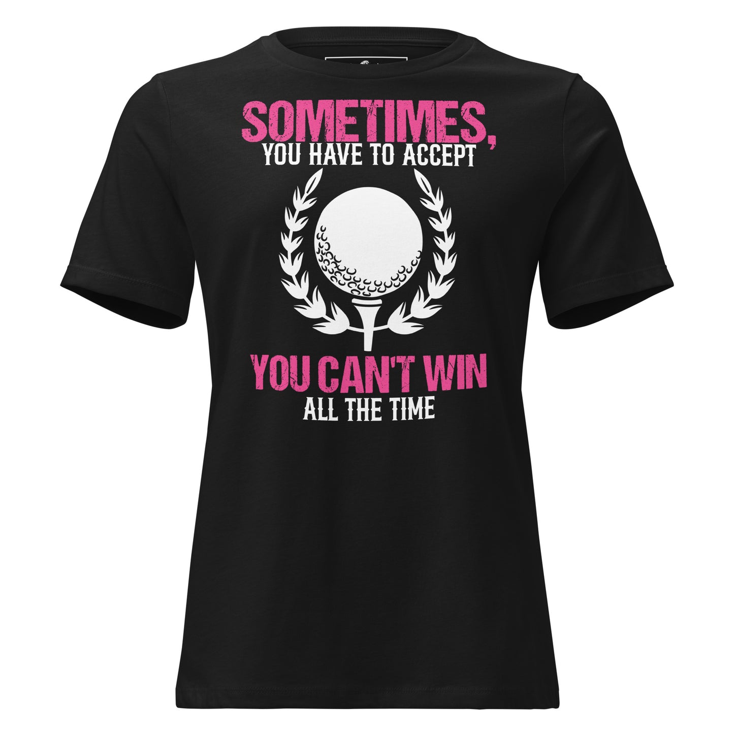 Sometimes You Have To Accept You Can’t Win All The Time Black Motivational Women’s T-Shirt