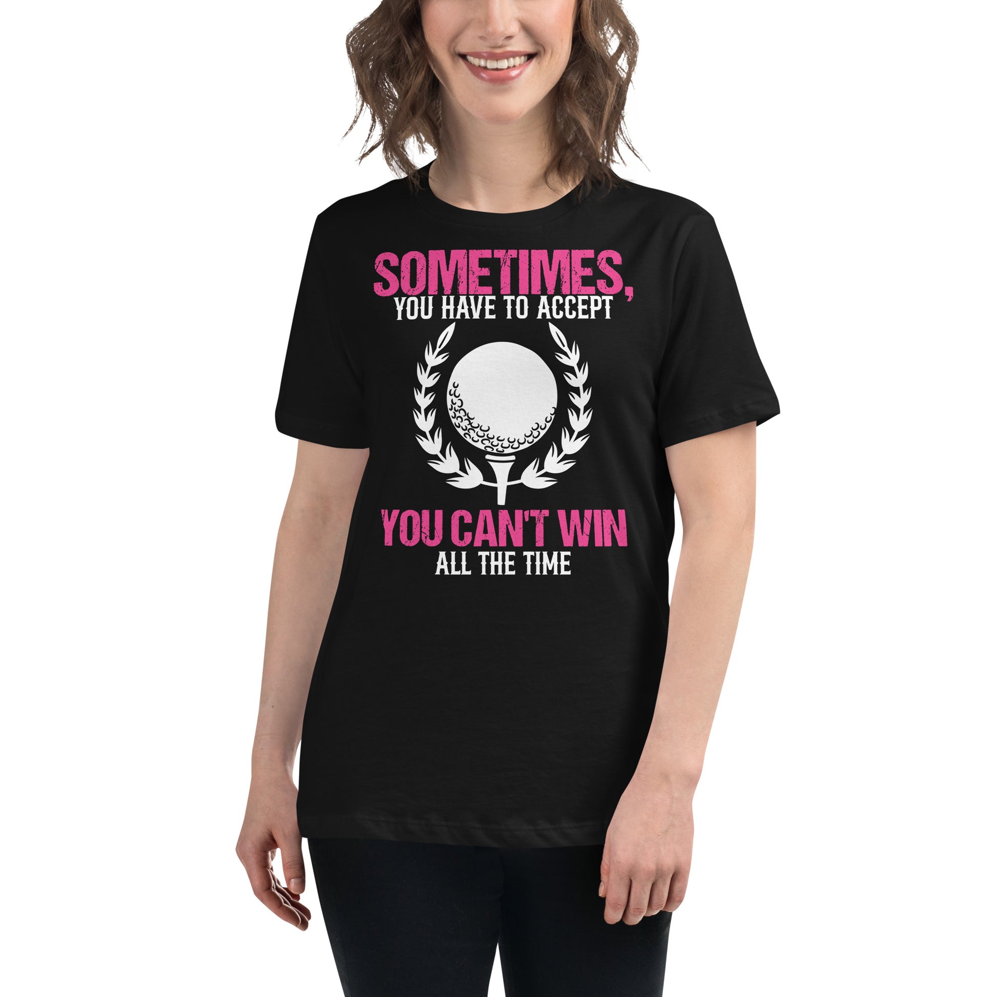 Sometimes You Have To Accept You Can’t Win All The Time Black Motivational Women’s T-Shirt Lifestyle