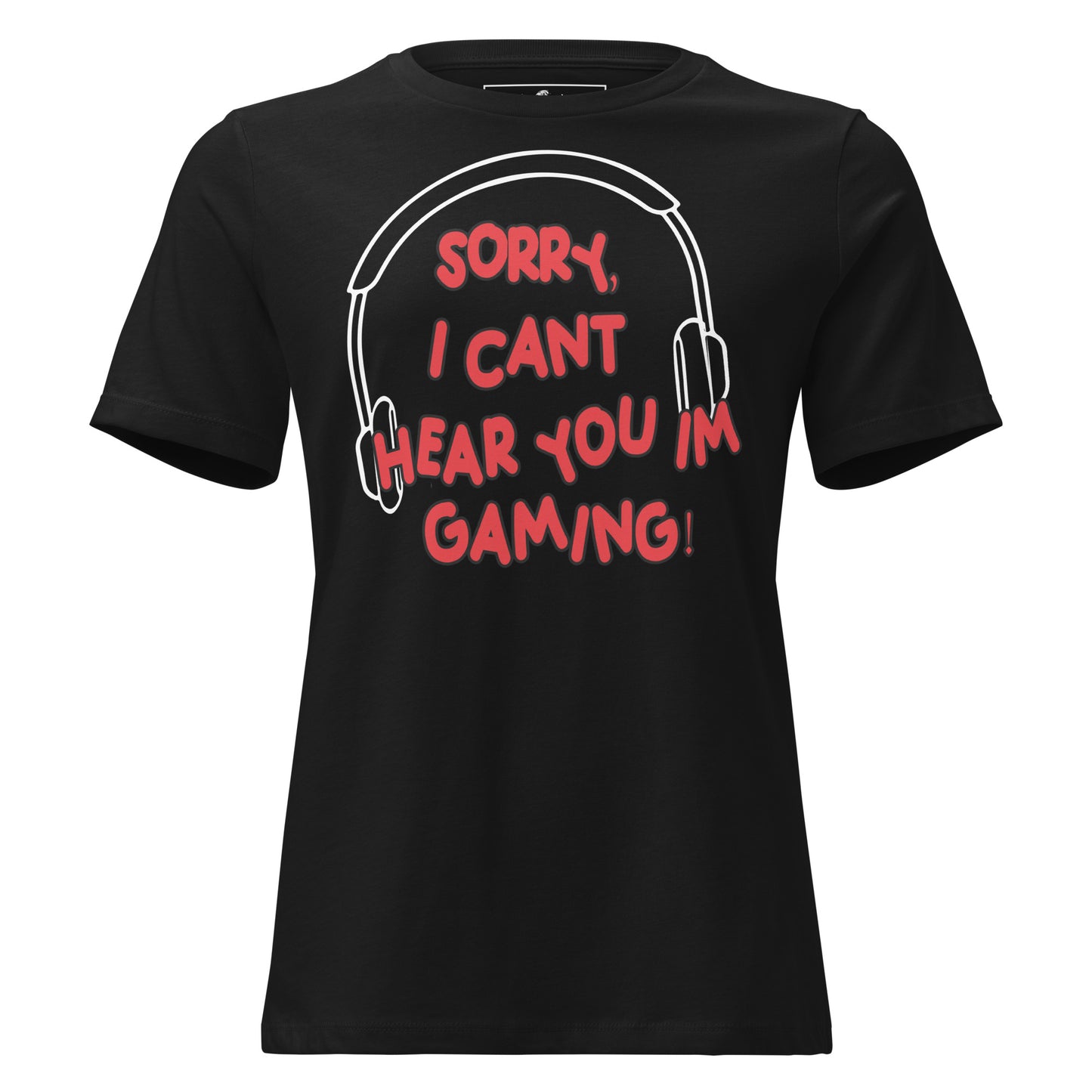 Sorry, Can’t Hear You I’m Gaming Black Motivational Women’s T-Shirt