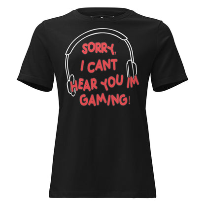 Sorry, Can’t Hear You I’m Gaming Black Motivational Women’s T-Shirt