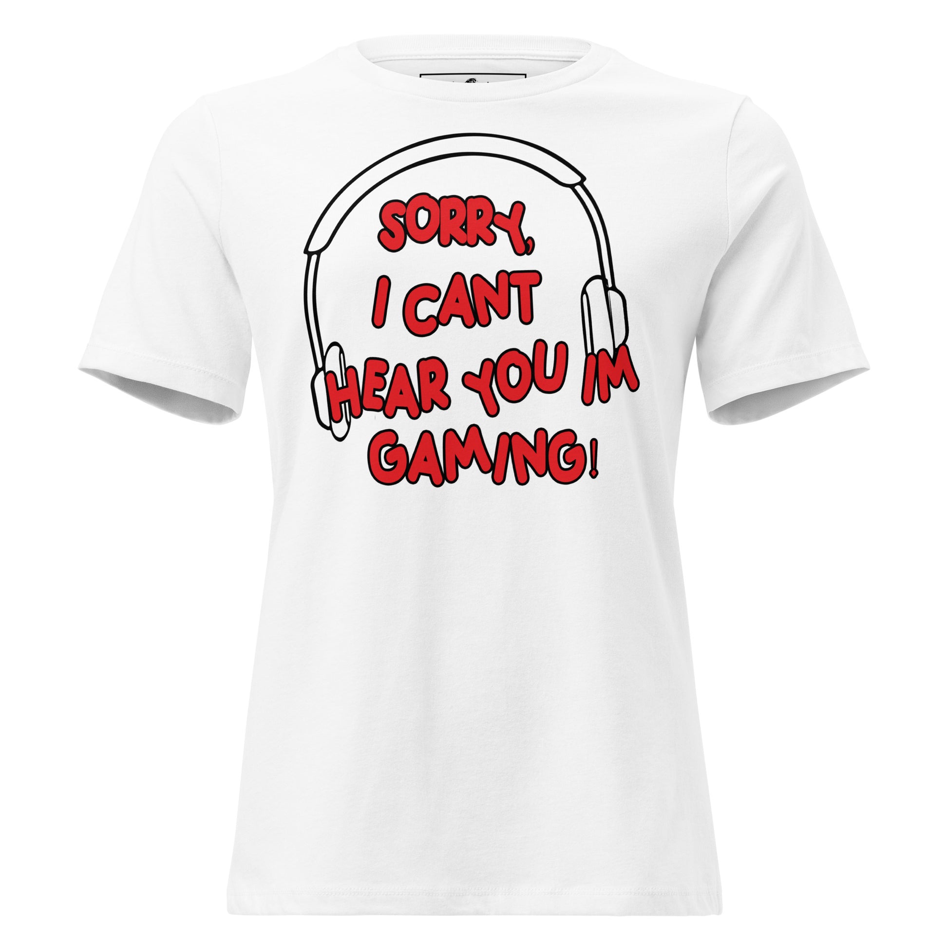 Sorry, Can’t Hear You I’m Gaming White Motivational Women’s T-Shirt