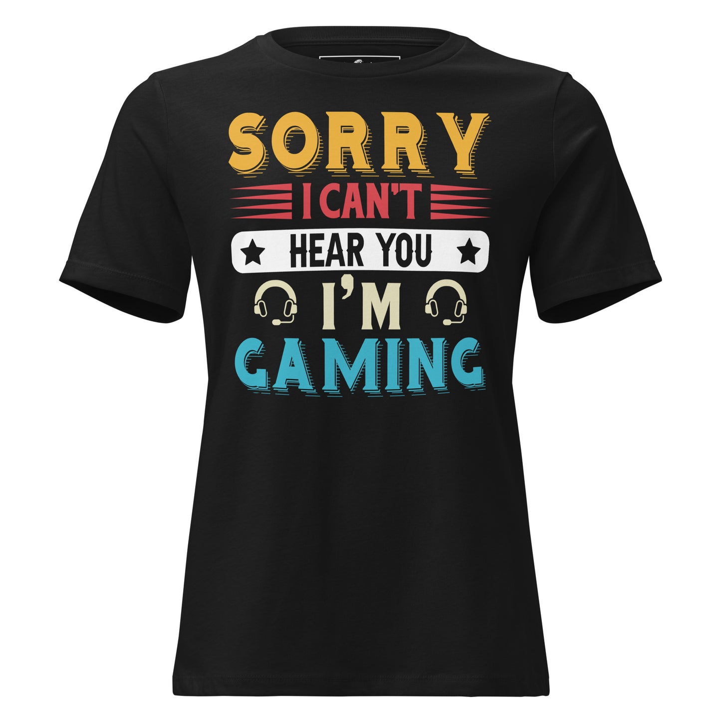 "Sorry I Can't Hear You I'm Gaming" Black Motivational Women’s T-Shirt