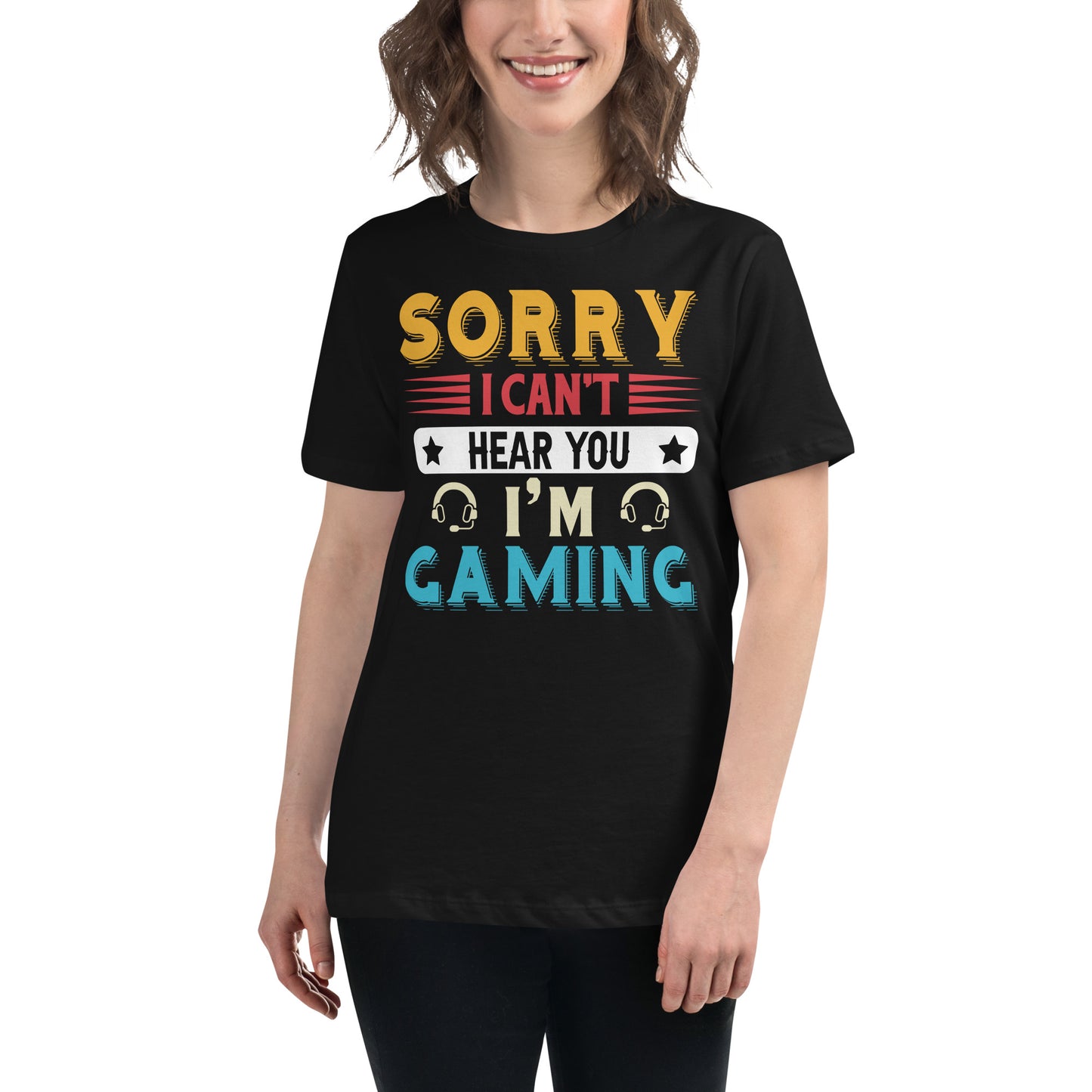 "Sorry I Can't Hear You I'm Gaming" Black Motivational Women’s T-Shirt Lifestyle