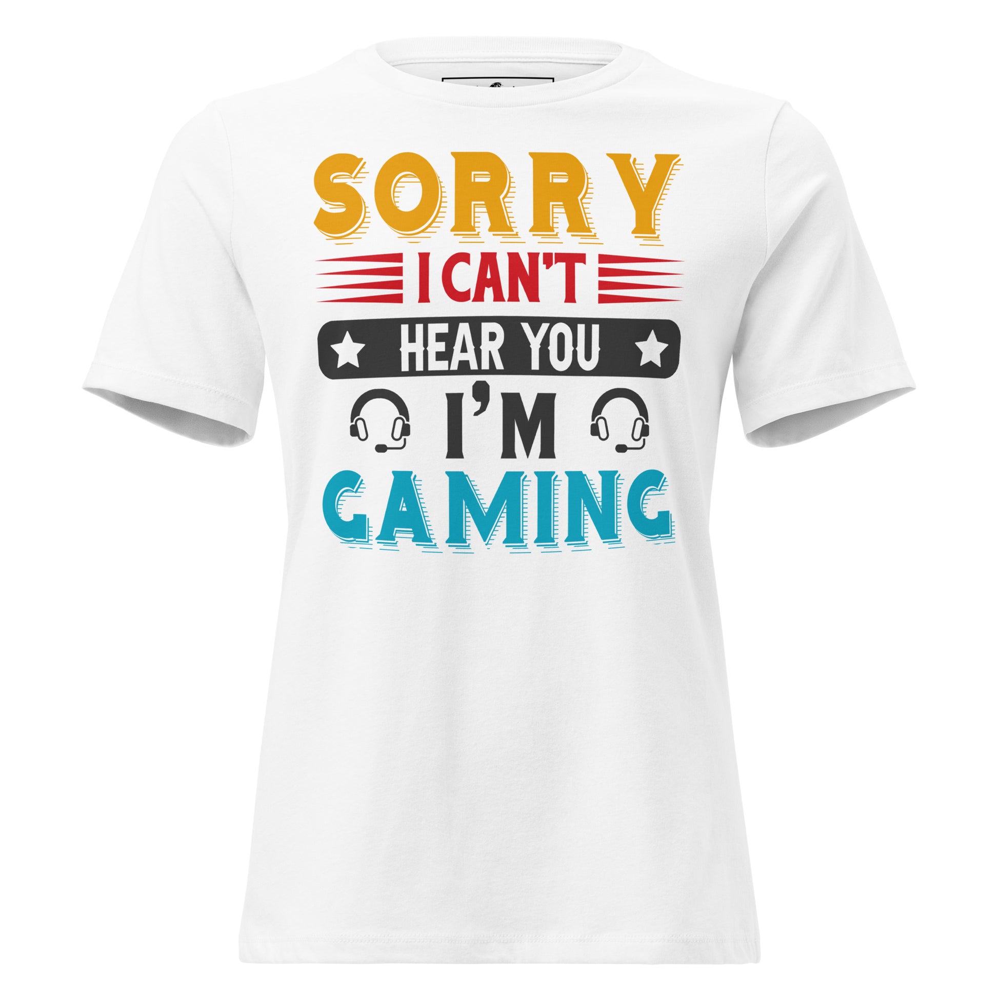 "Sorry I Can't Hear You I'm Gaming" White Motivational Women’s T-Shirt