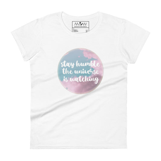 Stay Humble, The Universe Is Watching Women’s Motivational White T-Shirt