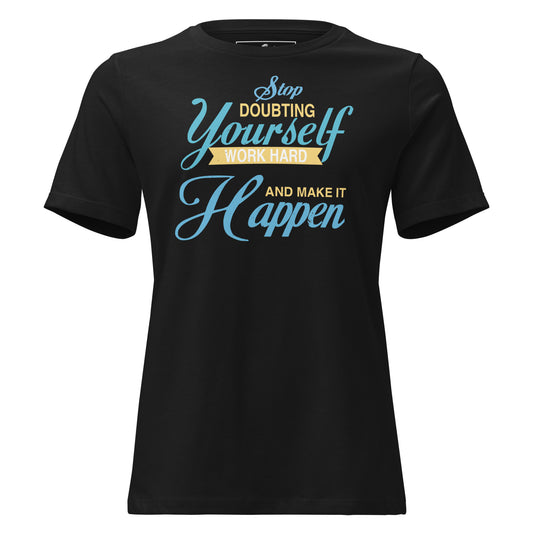 Stop Doubting Yourself, Work Hard, and Make It Happen Black Motivational Women’s T-Shirt
