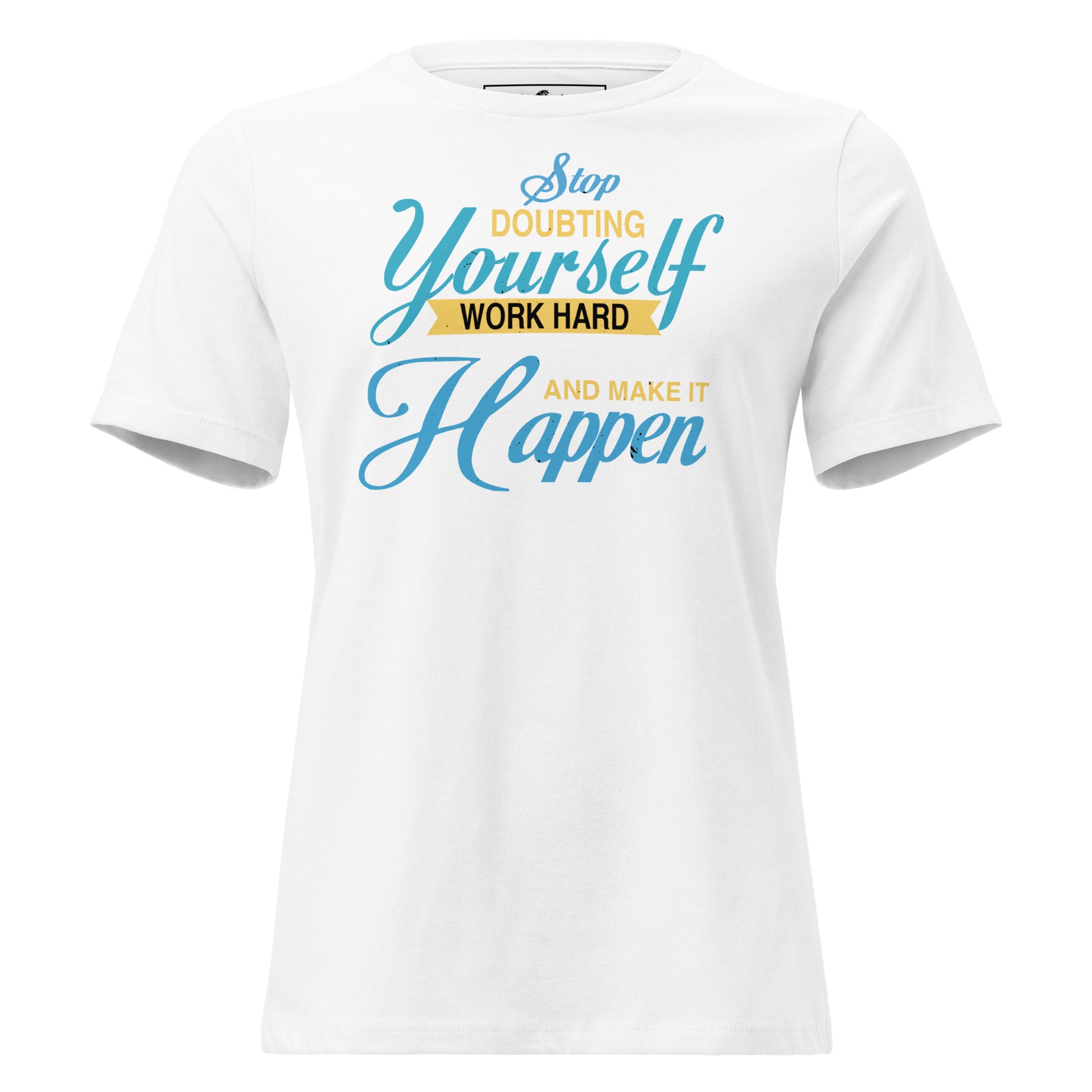 Stop Doubting Yourself, Work Hard, and Make It Happen White Motivational Women’s T-Shirt