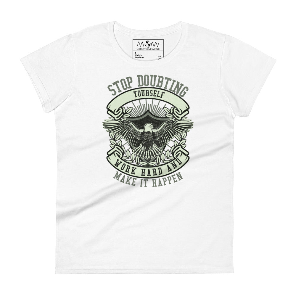 Stop Doubting Yourself, Work Hard, and Make It Happen Women’s Motivationak White T-Shirt