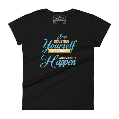 Stop Doubting Yourself, Work Hard, and Make It Happen Women’s Motivational Black T-Shirt
