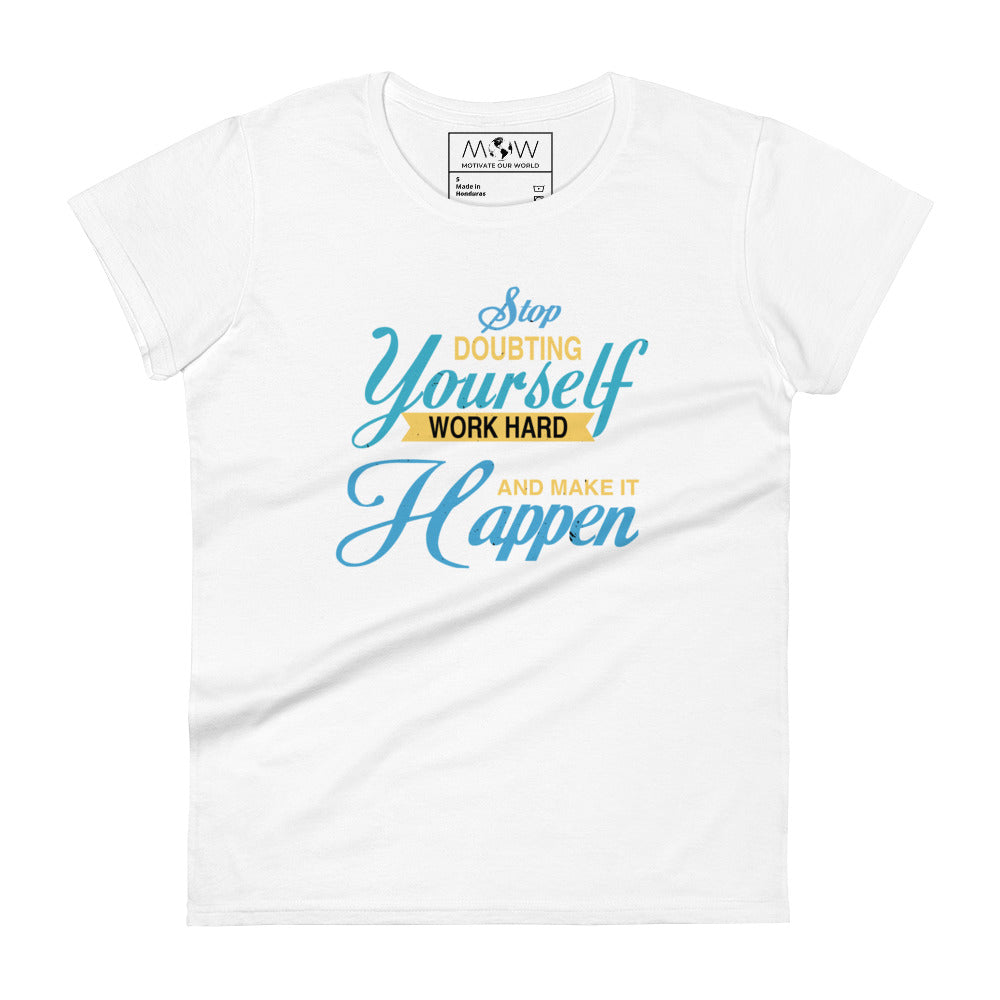 Stop Doubting Yourself, Work Hard, and Make It Happen Women’s Motivational White T-Shirt