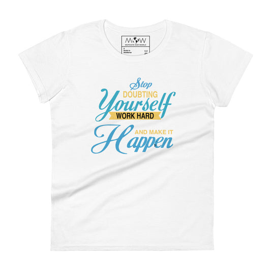 Stop Doubting Yourself, Work Hard, and Make It Happen Women’s Motivational White T-Shirt