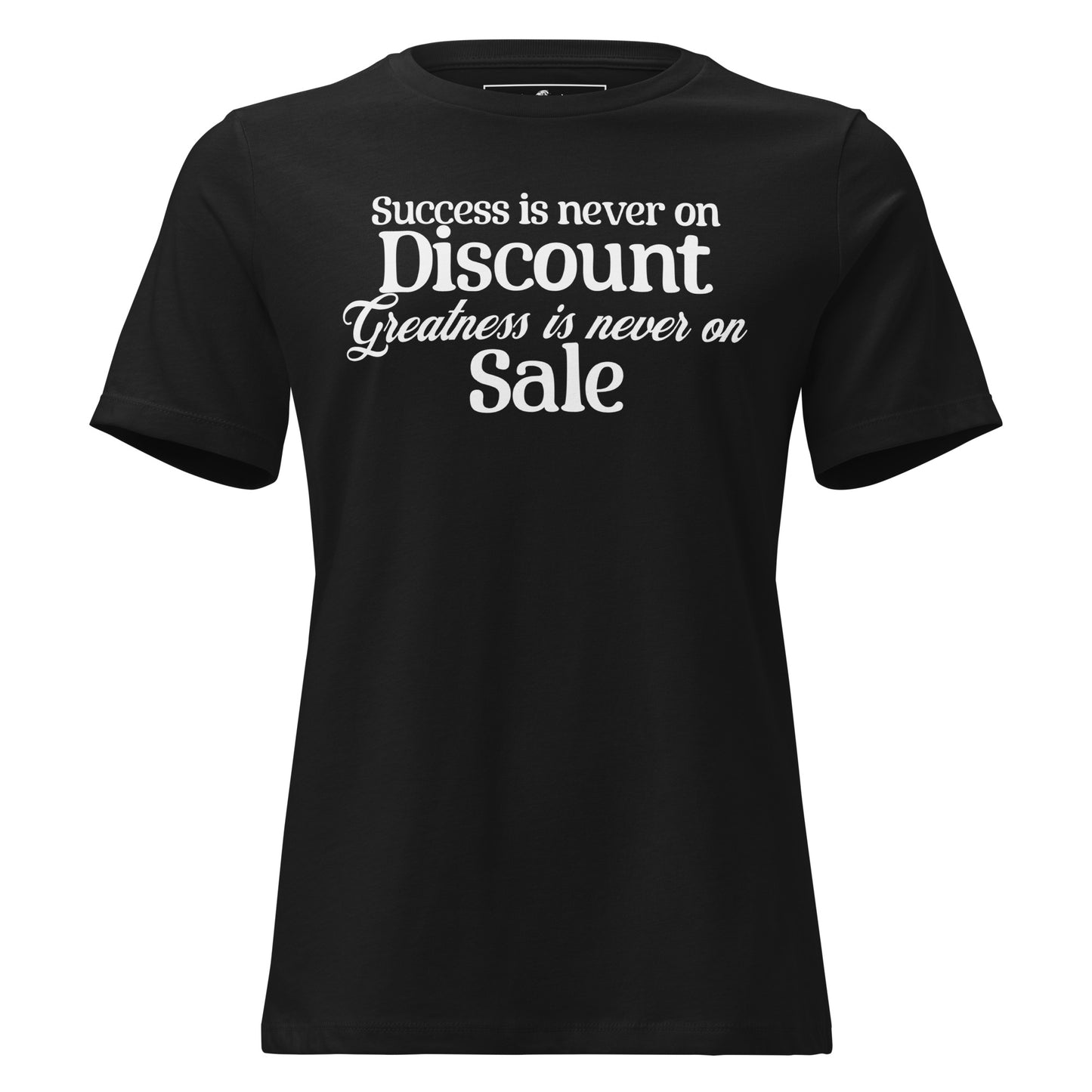 Success is Never on Discount, Greatness Is Never On Sale Black Motivational Women’s T-Shirt