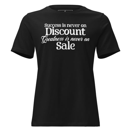 Success is Never on Discount, Greatness Is Never On Sale Black Motivational Women’s T-Shirt