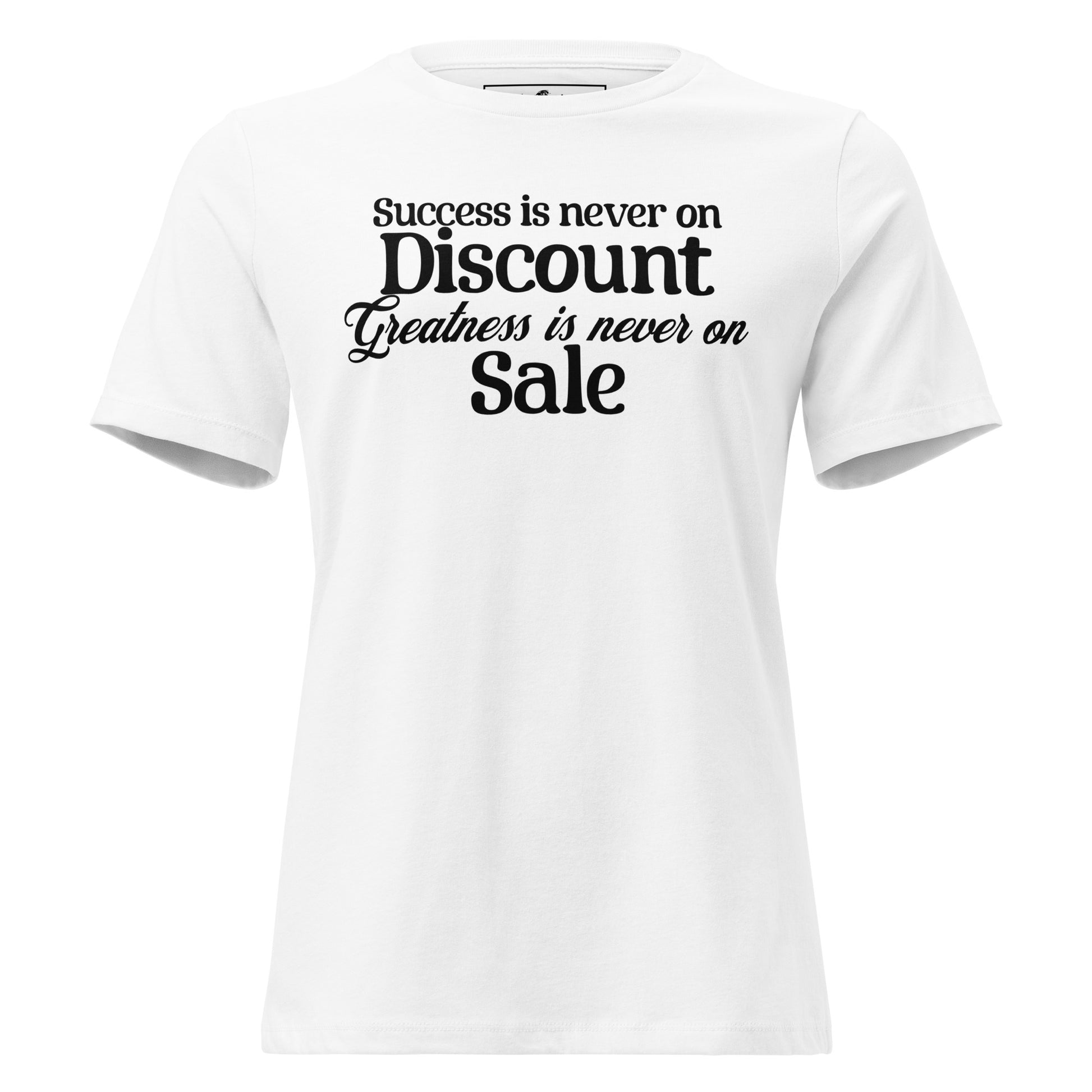 Success is Never on Discount, Greatness Is Never On Sale White Motivational Women’s T-Shirt