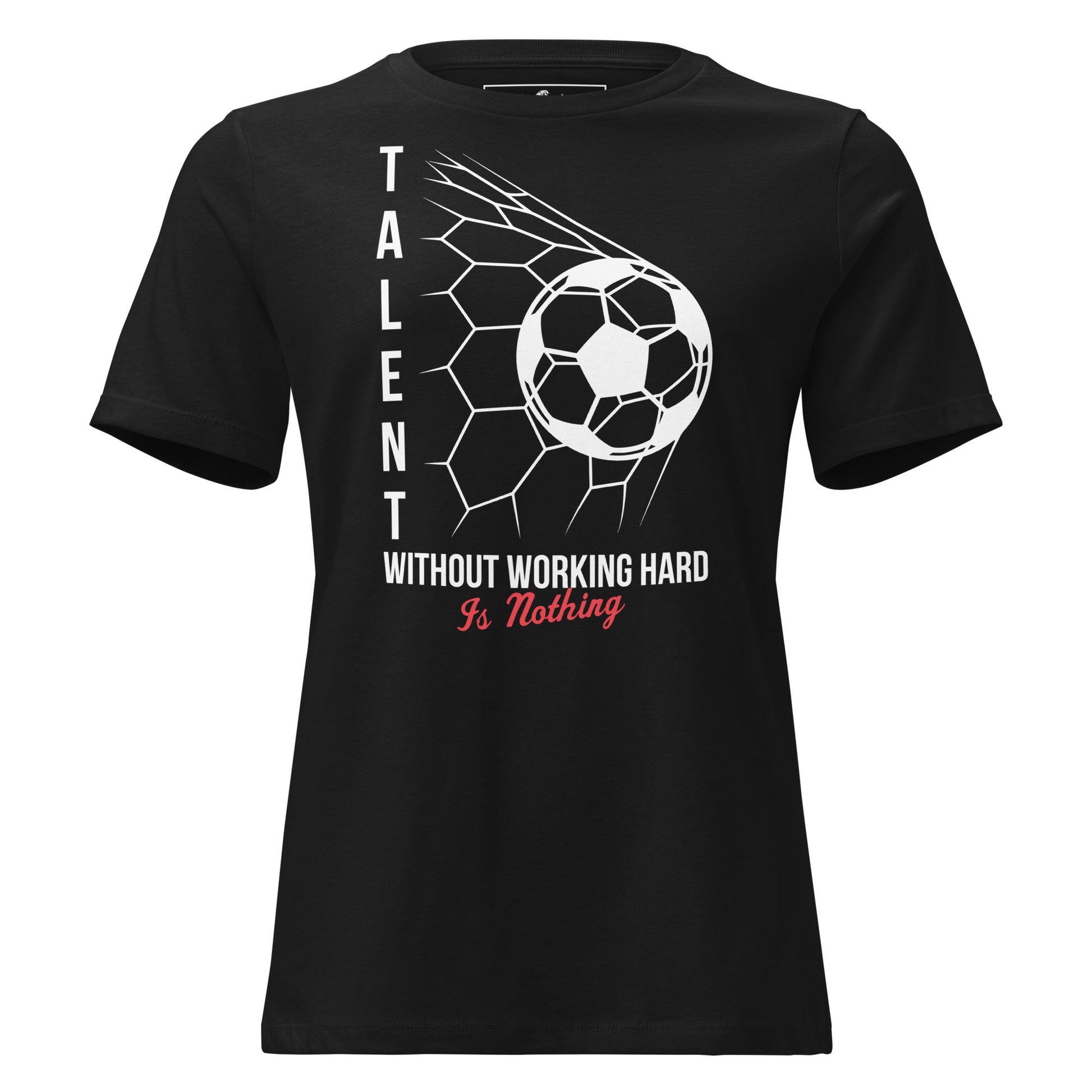 Talent Without Hard Work Soccer Black Motivational Women’s T-Shirt