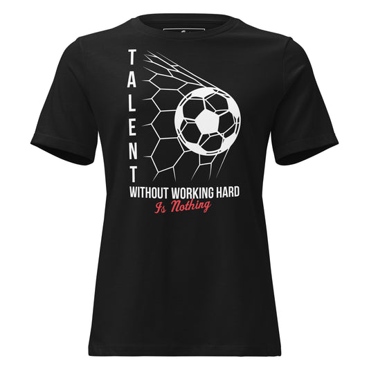 Talent Without Hard Work Soccer Black Motivational Women’s T-Shirt