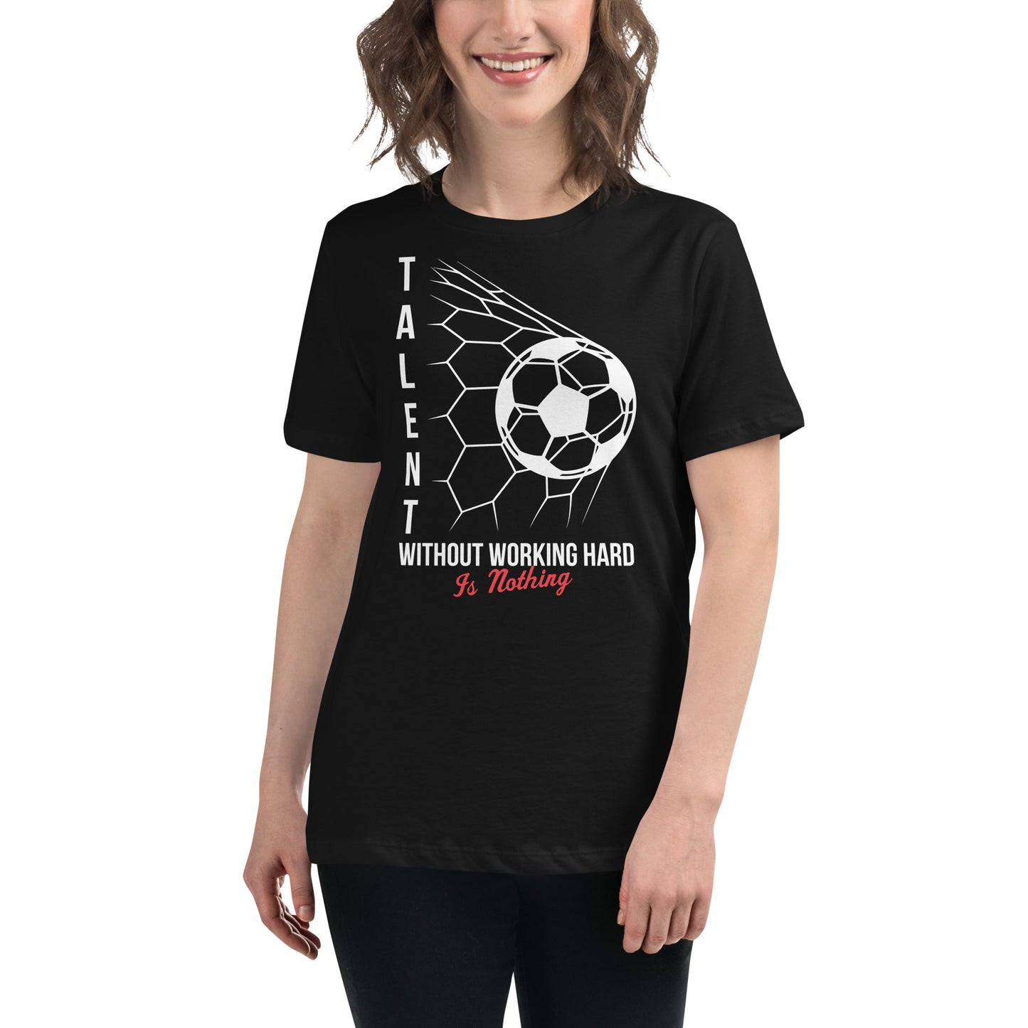 Talent Without Hard Work Soccer Black Motivational Women’s T-Shirt Lifestyle