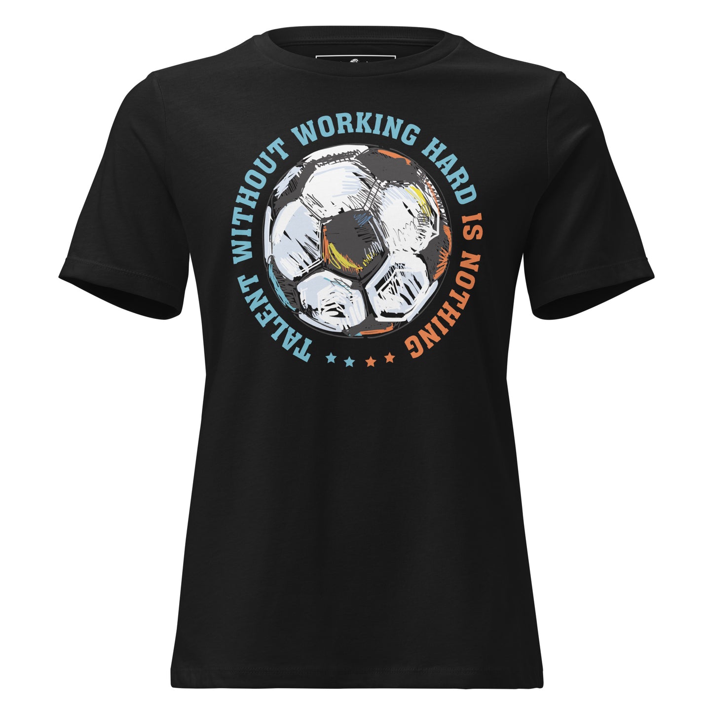 Talent Without Hard Work Soccer Circle Black Motivational Women’s T-Shirt