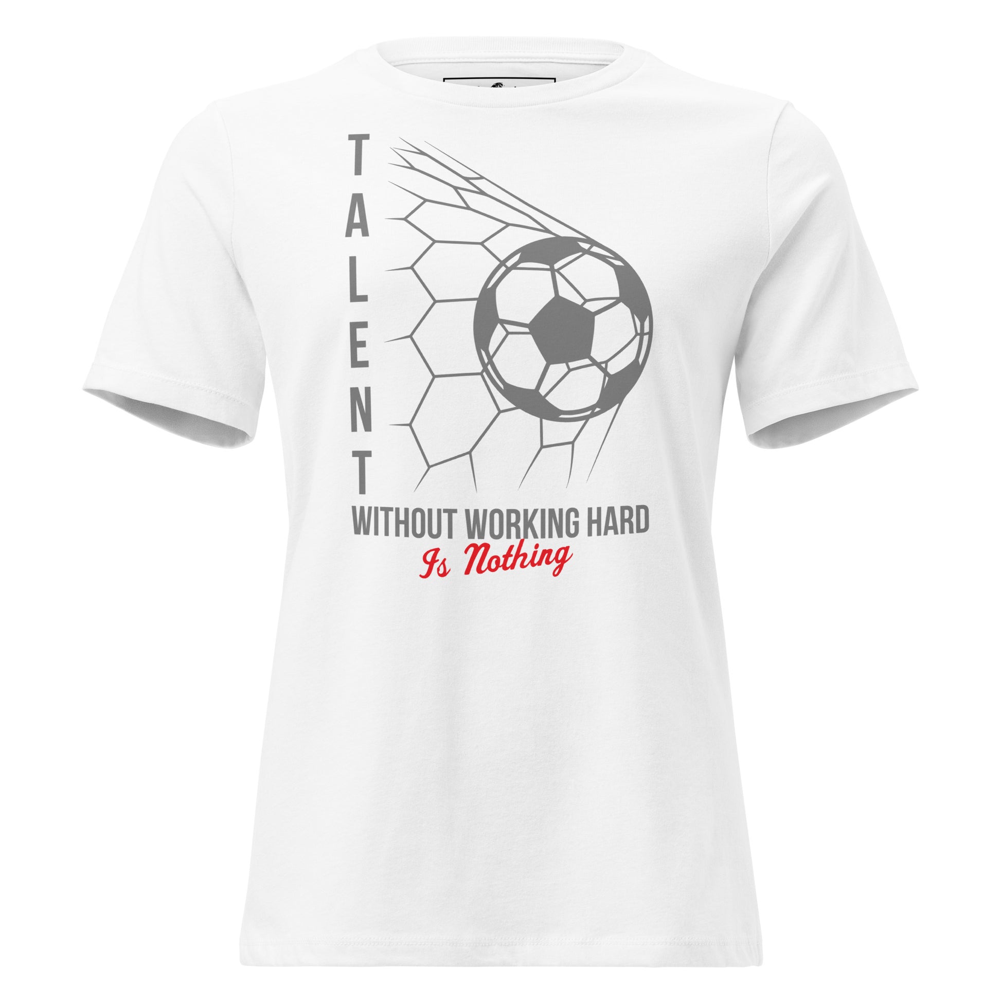 Talent Without Hard Work Soccer White Motivational Women’s T-Shirt
