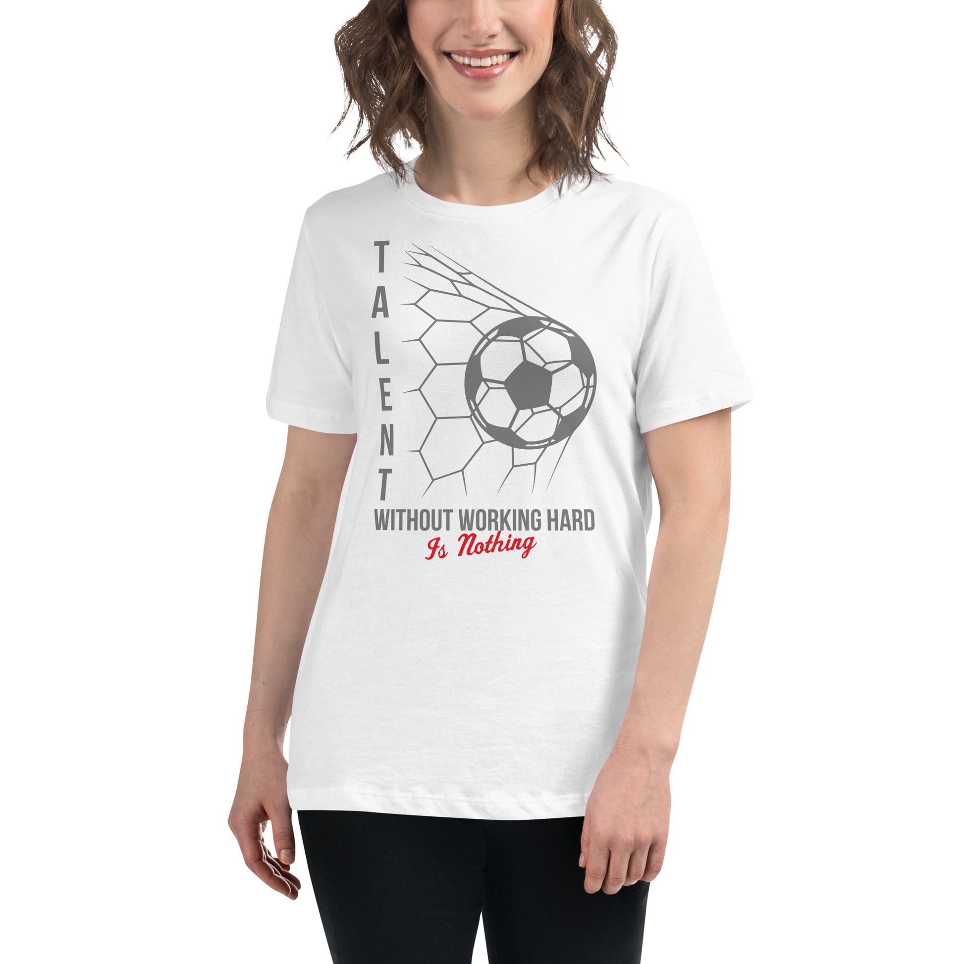 Talent Without Hard Work Soccer White Motivational Women’s T-Shirt Lifestyle