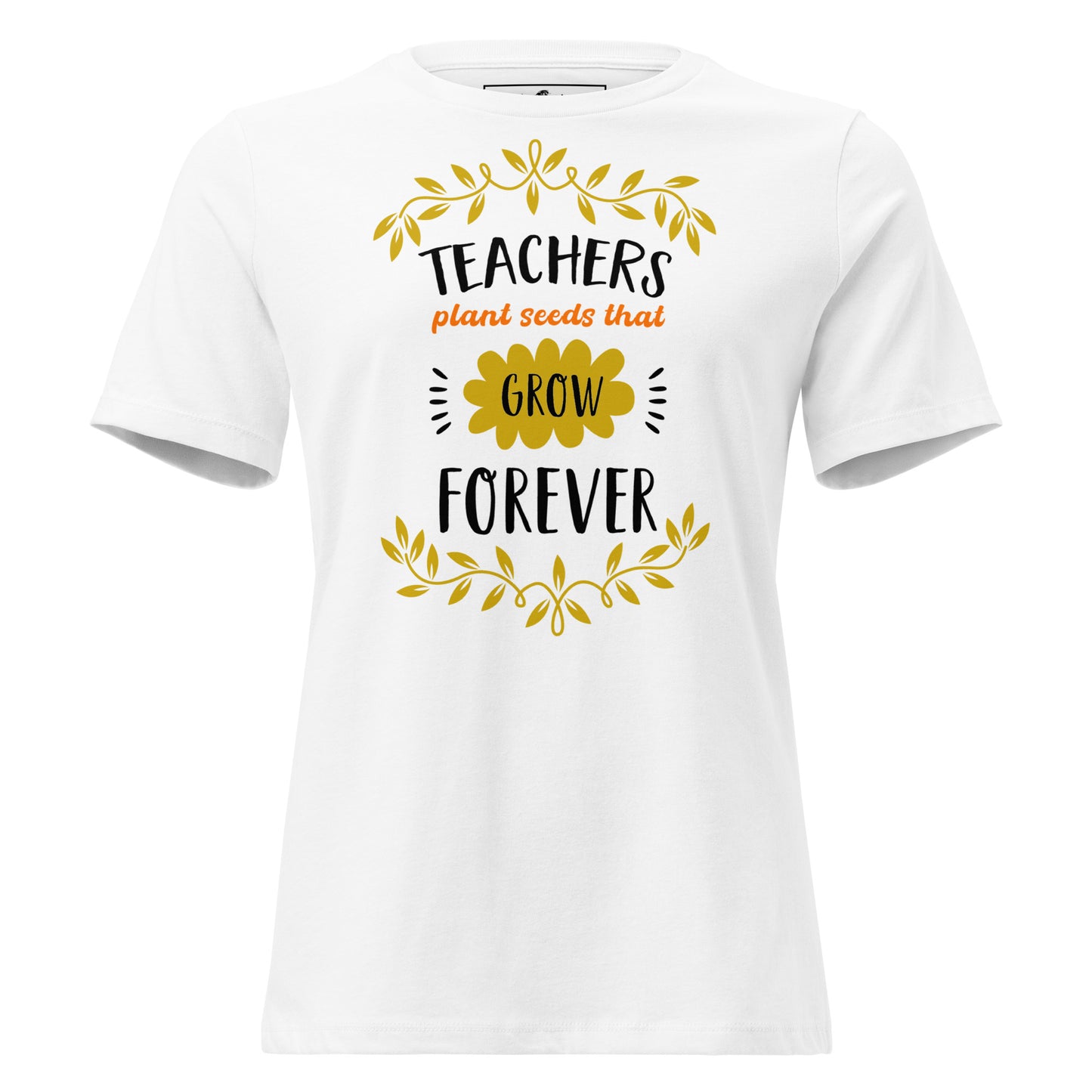 Teachers Plant Seeds That Grow Forever - Floral White Motivational Women’s T-Shirt