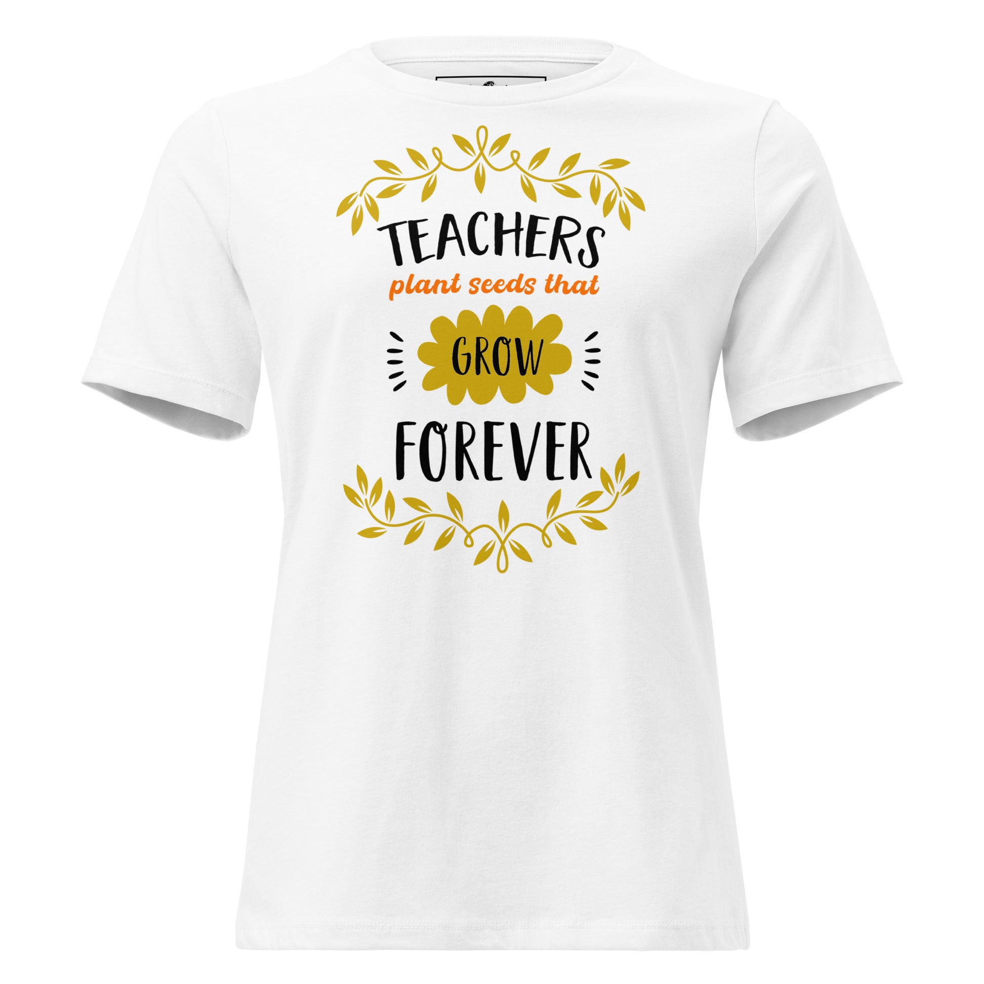 Teachers Plant Seeds That Grow Forever - Floral White Motivational Women’s T-Shirt