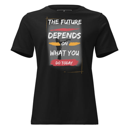 The Future Depends on What You Do Today Black Motivational Women’s T-Shirt