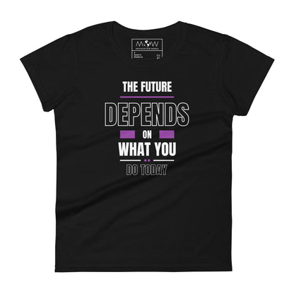 The Future Depends on What You Do Today Women’s Motivational Black T-Shirt