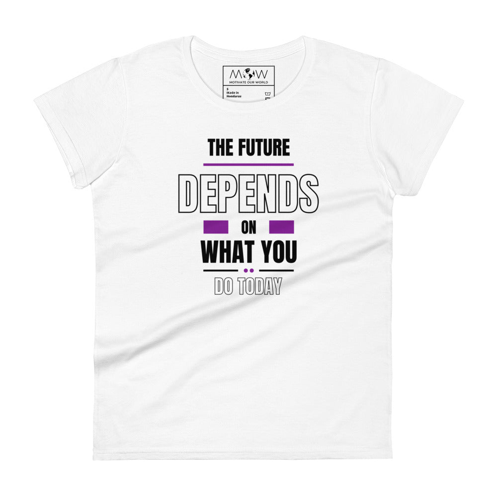 The Future Depends on What You Do Today Women’s Motivational White T-Shirt