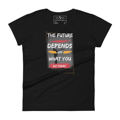 The Future Depends on What You Do Today Women’s Motivational Black T-Shirt