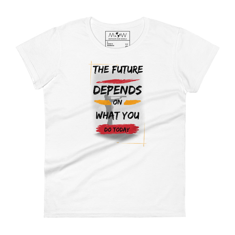 The Future Depends on What You Do Today Women’s Motivational White T-Shirt