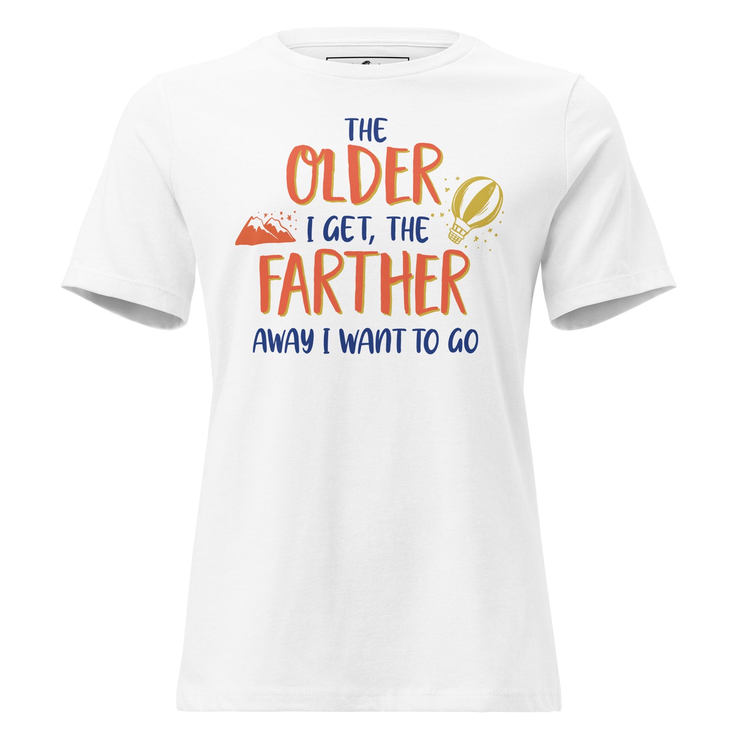 "The Older I Get, The Farther I Want to Go" White Motivational Women’s T-Shirt