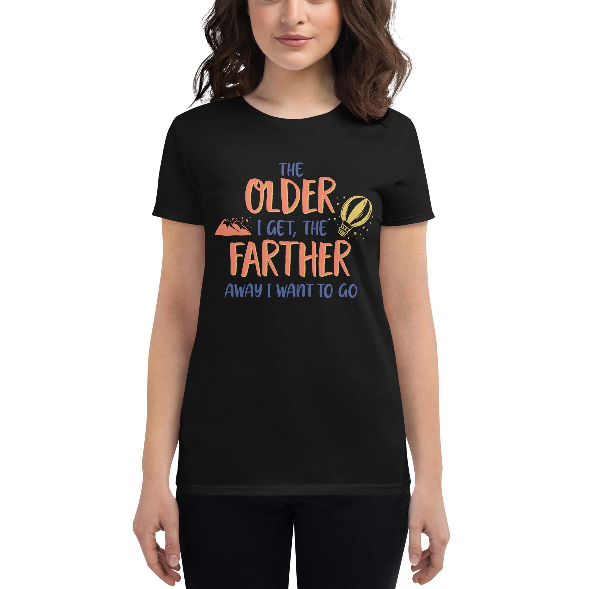 The Older I Get, The Farther I Want to Go Women’s Motivational Black T-Shirt
