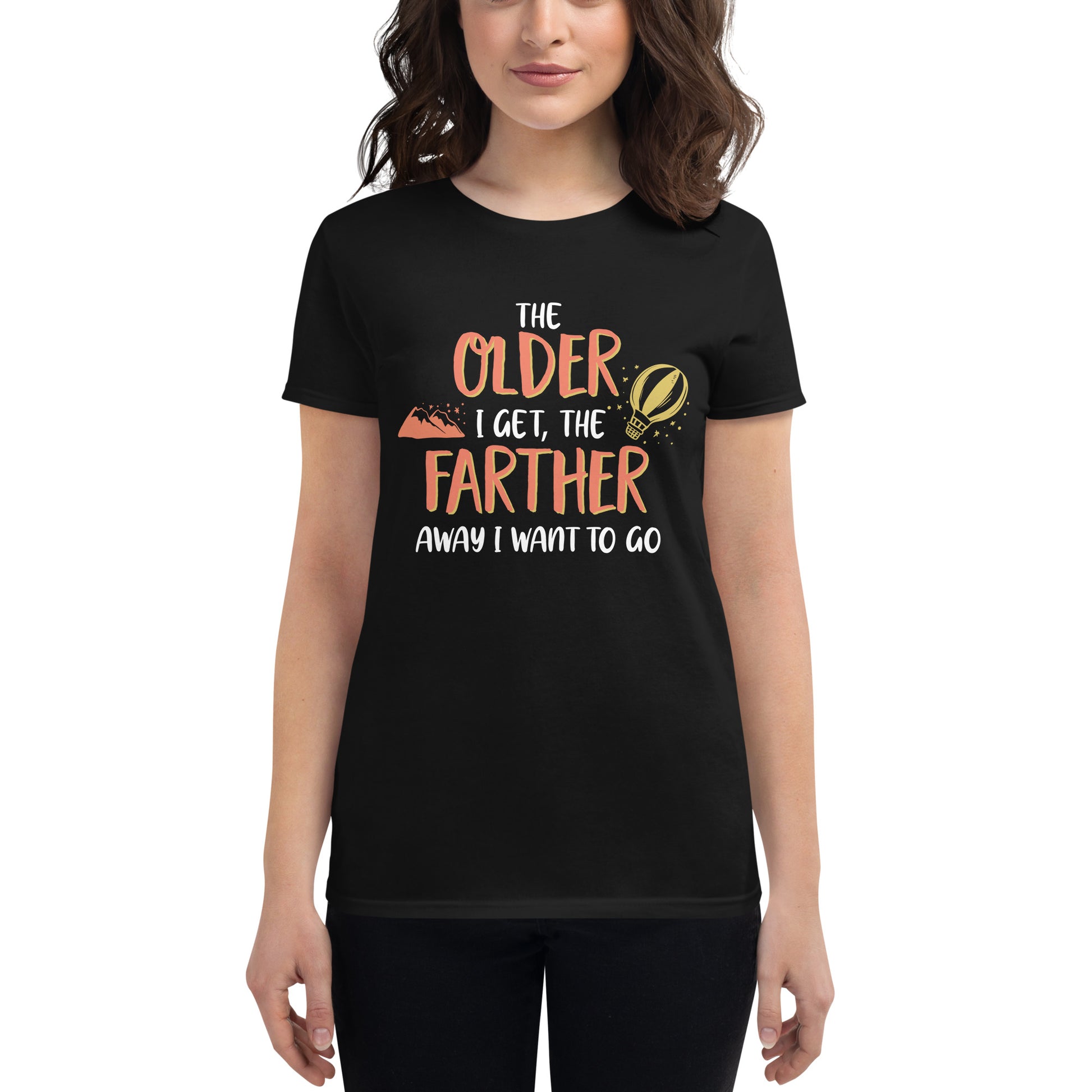 The Older I Get, The Farther I Want to Go Women’s Motivational Black T-Shirt