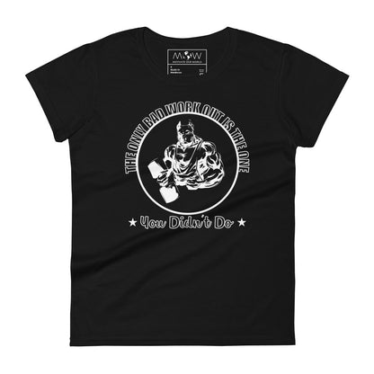 The Only Bad Workout Is the One You Didn’t Do Women’s Motivational Black T-Shirt