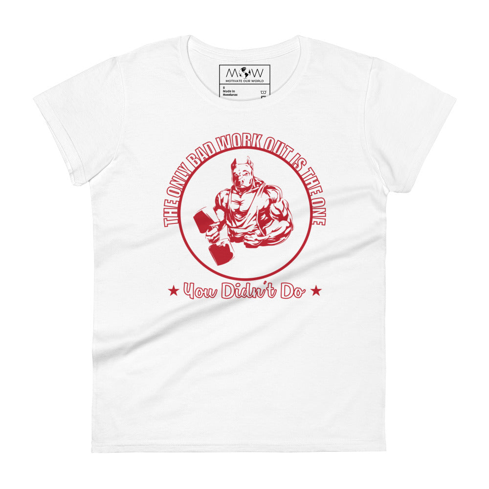 The Only Bad Workout Is the One You Didn’t Do Women’s Motivational White T-Shirt