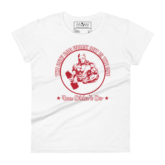 The Only Bad Workout Is the One You Didn’t Do Women’s Motivational White T-Shirt
