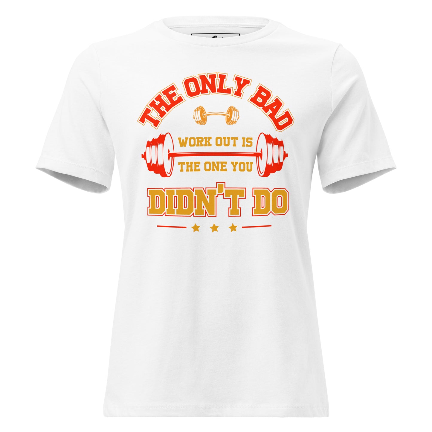 The Only Bad Workout Is the One You Didn't Do White Motivational Women’s T-Shirt