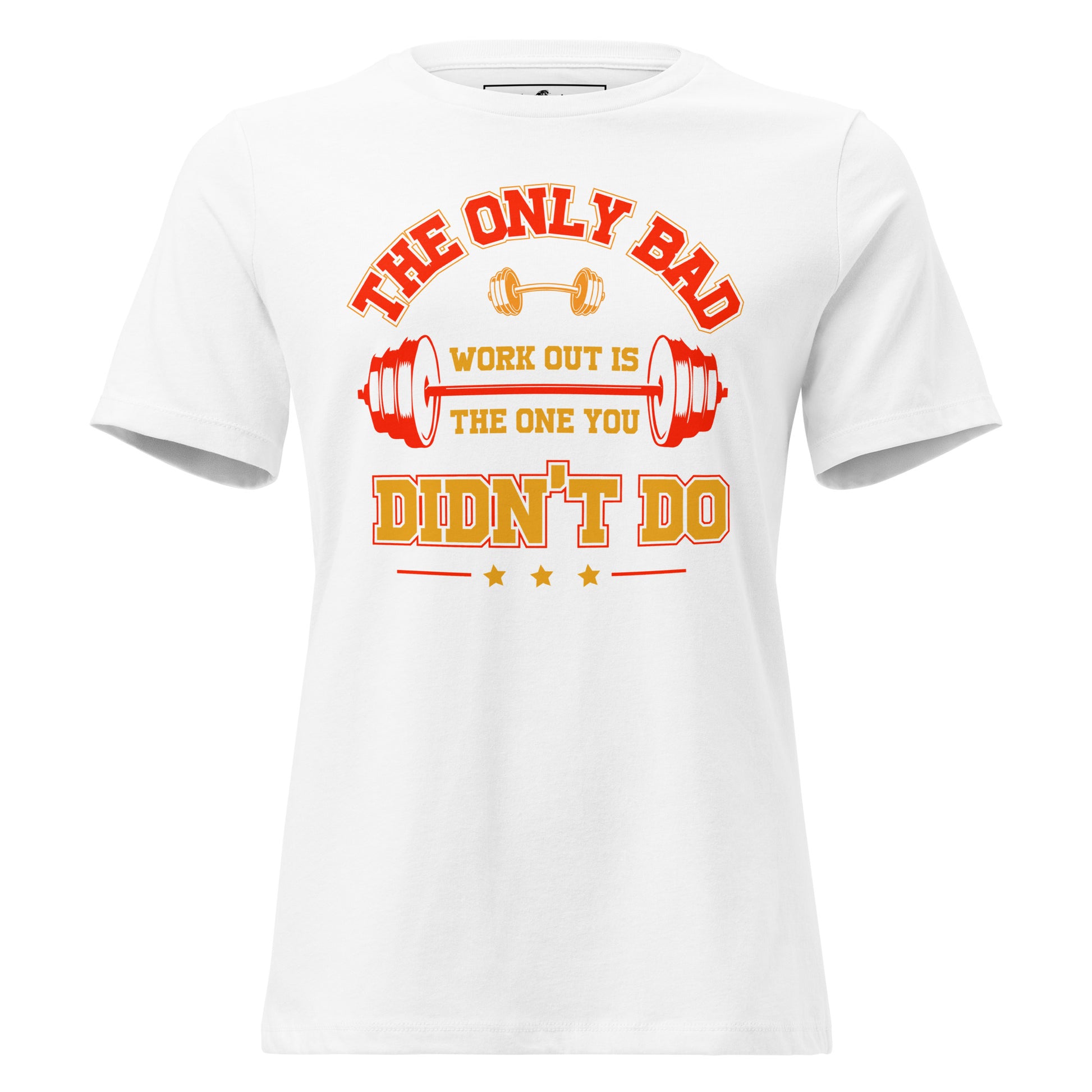 The Only Bad Workout Is the One You Didn't Do White Motivational Women’s T-Shirt