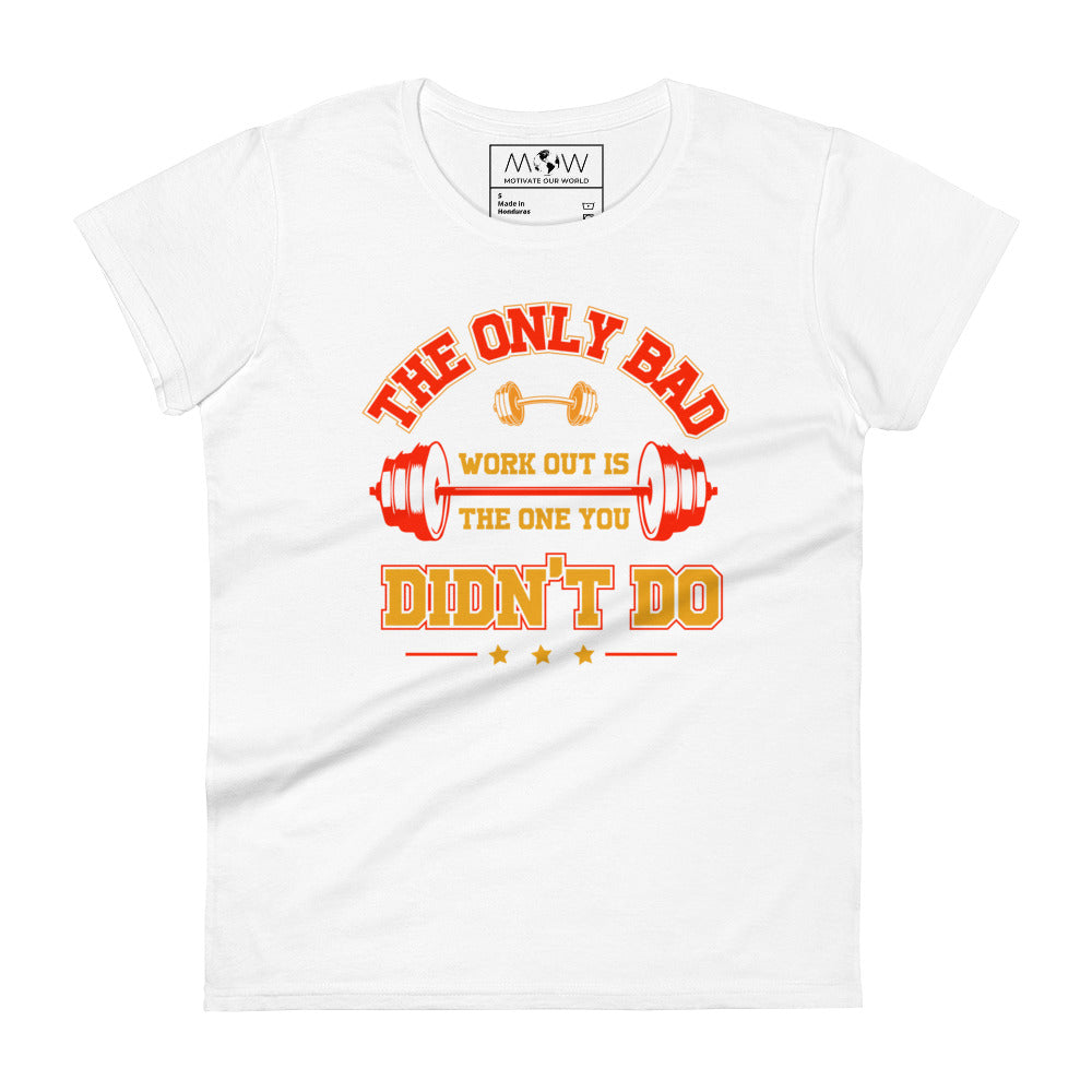 The Only Bad Workout Is the One You Didn’t Do Women’s Motivational White T-Shirt