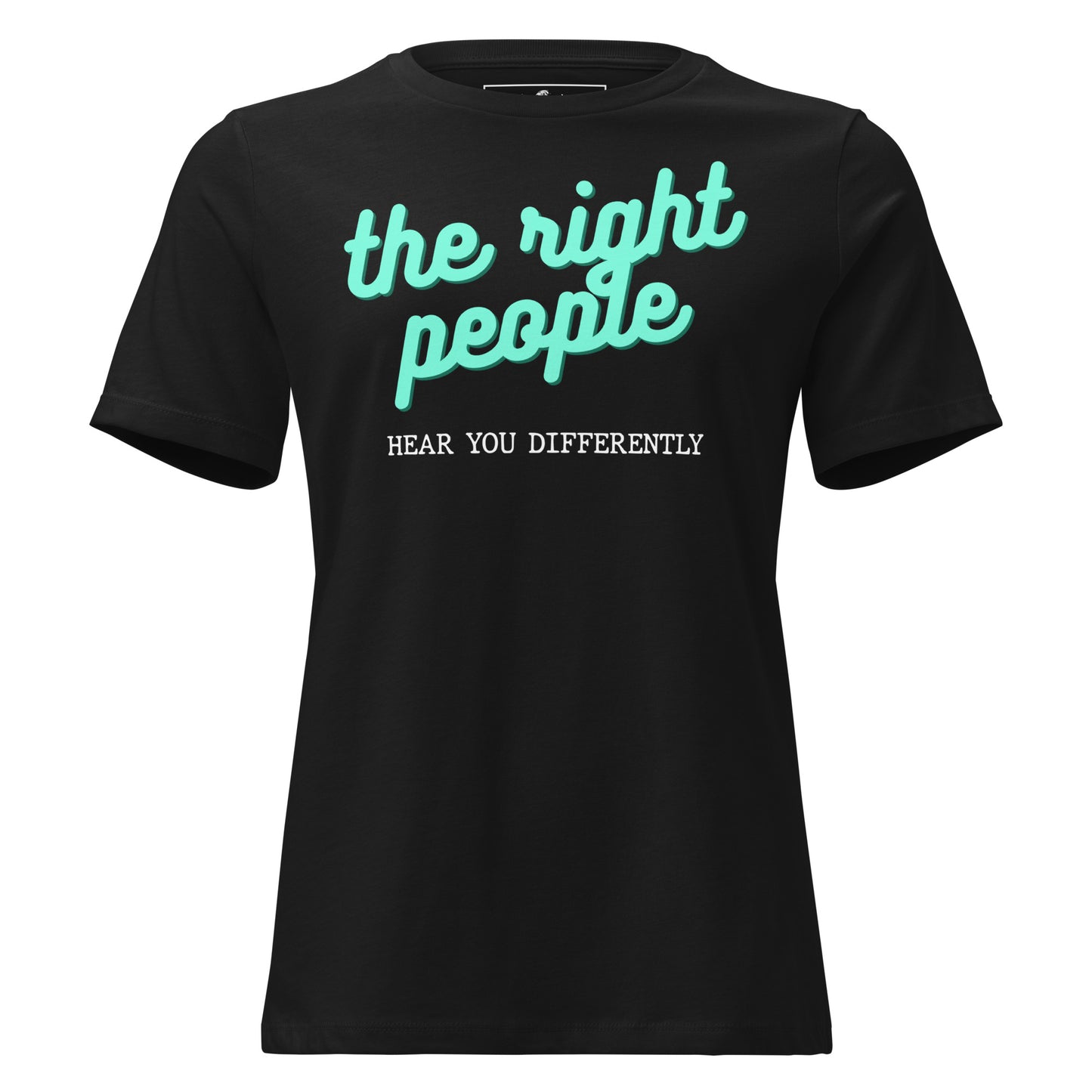 The Right People Hear You Differently - Script Edition Black Motivational Women’s T-Shirt