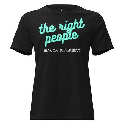 The Right People Hear You Differently - Script Edition Black Motivational Women’s T-Shirt